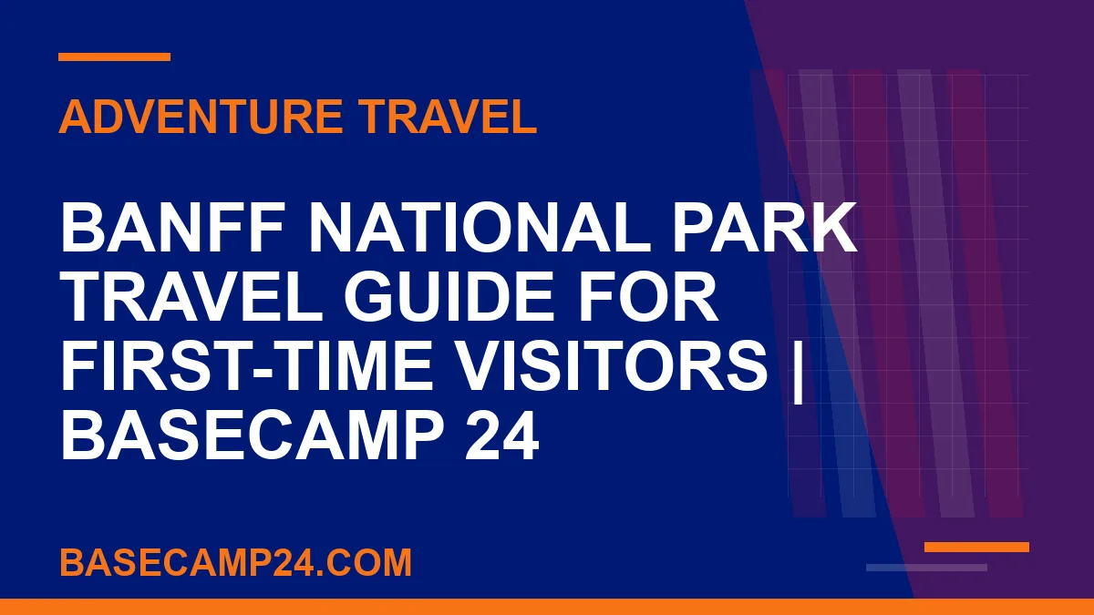Banff National Park Travel Guide for First-Time Visitors