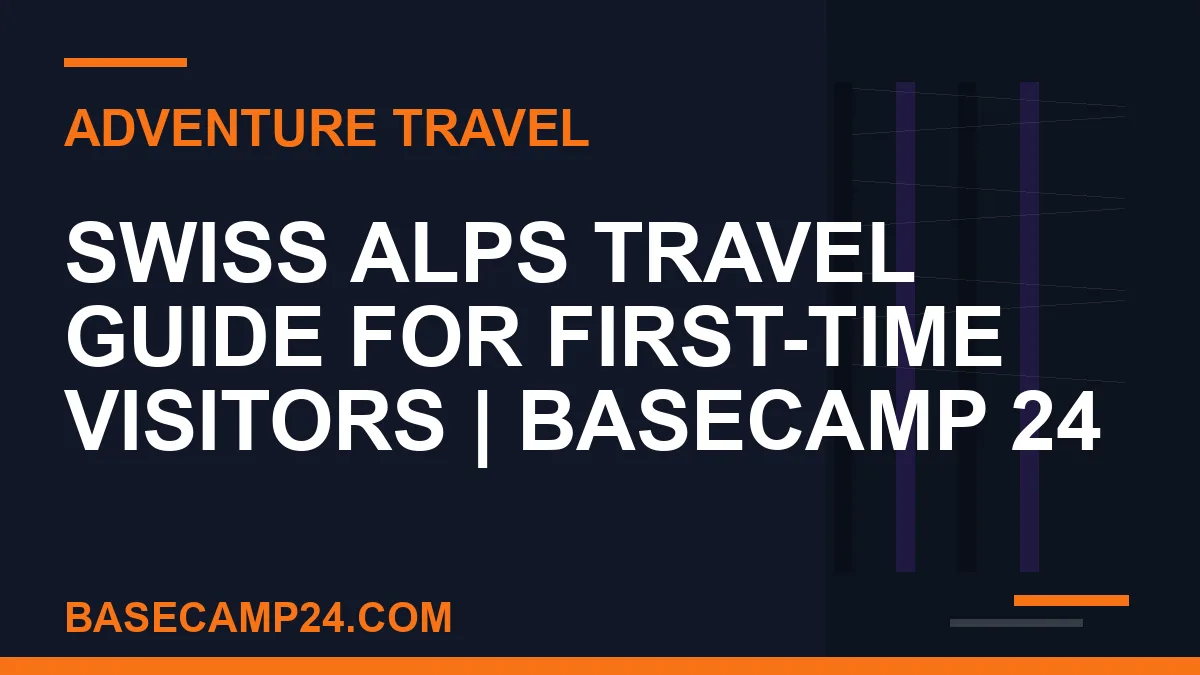 Swiss Alps Travel Guide for First-Time Visitors