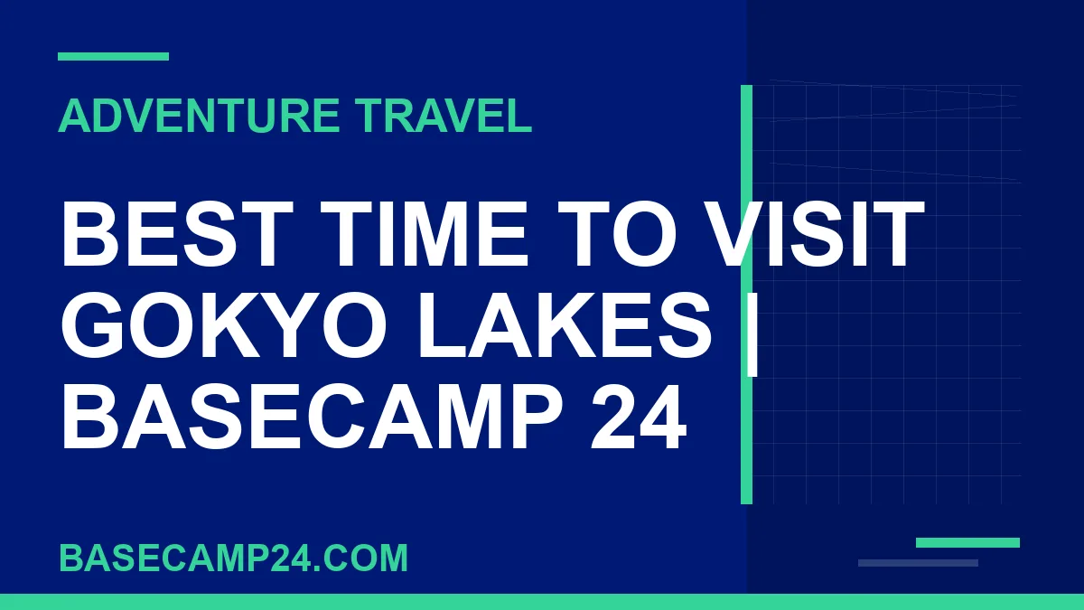 Best Time to Visit Gokyo Lakes