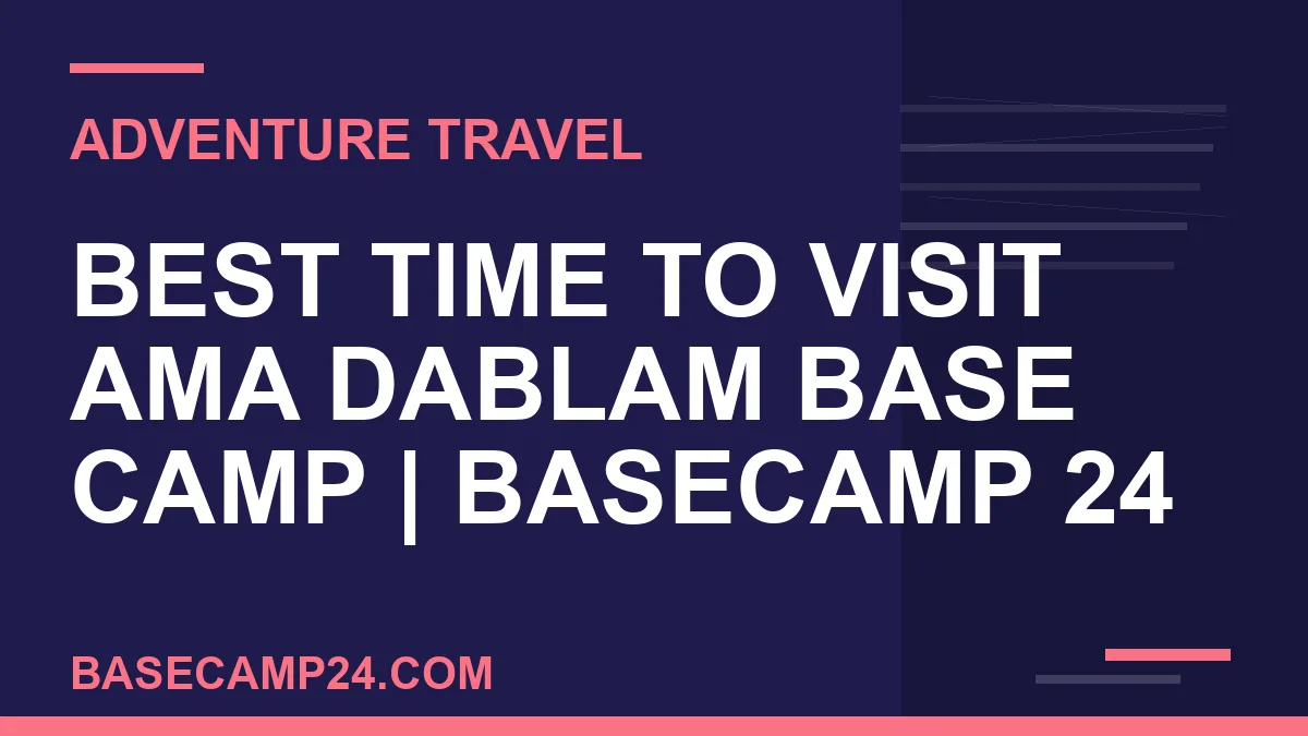 Best Time to Visit Ama Dablam Base Camp