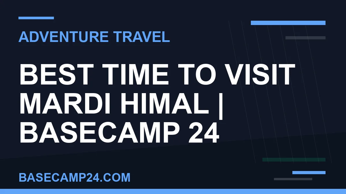 Best Time to Visit Mardi Himal