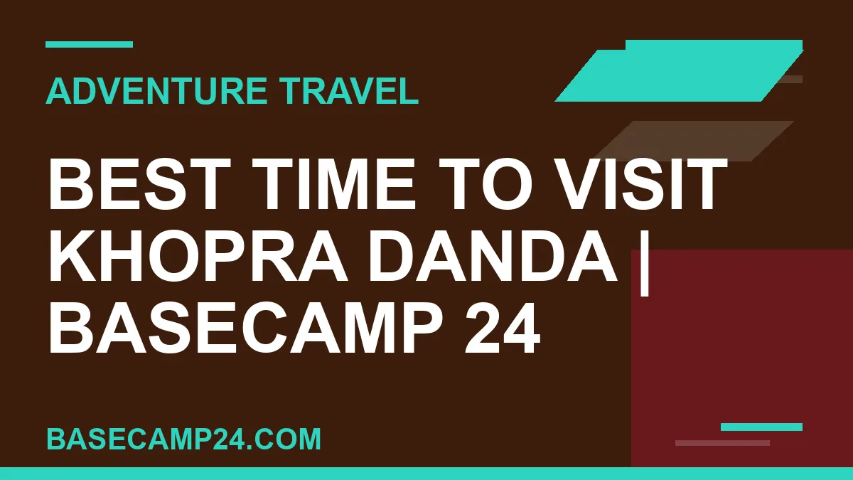 Best Time to Visit Khopra Danda