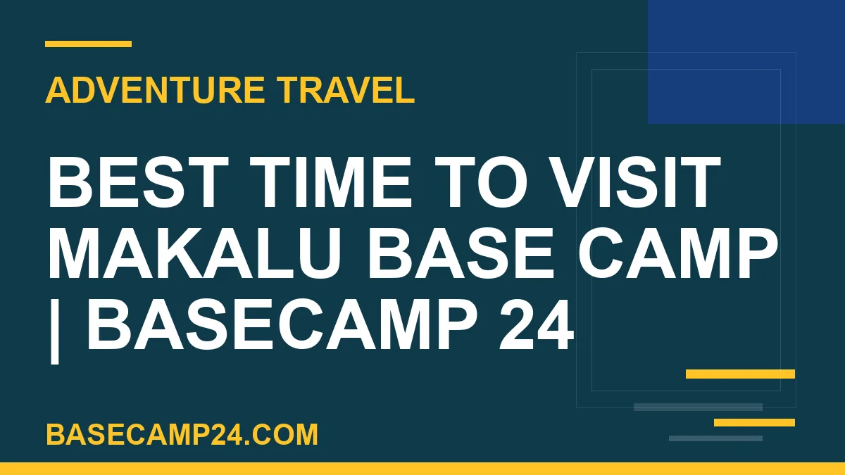 Best Time to Visit Makalu Base Camp