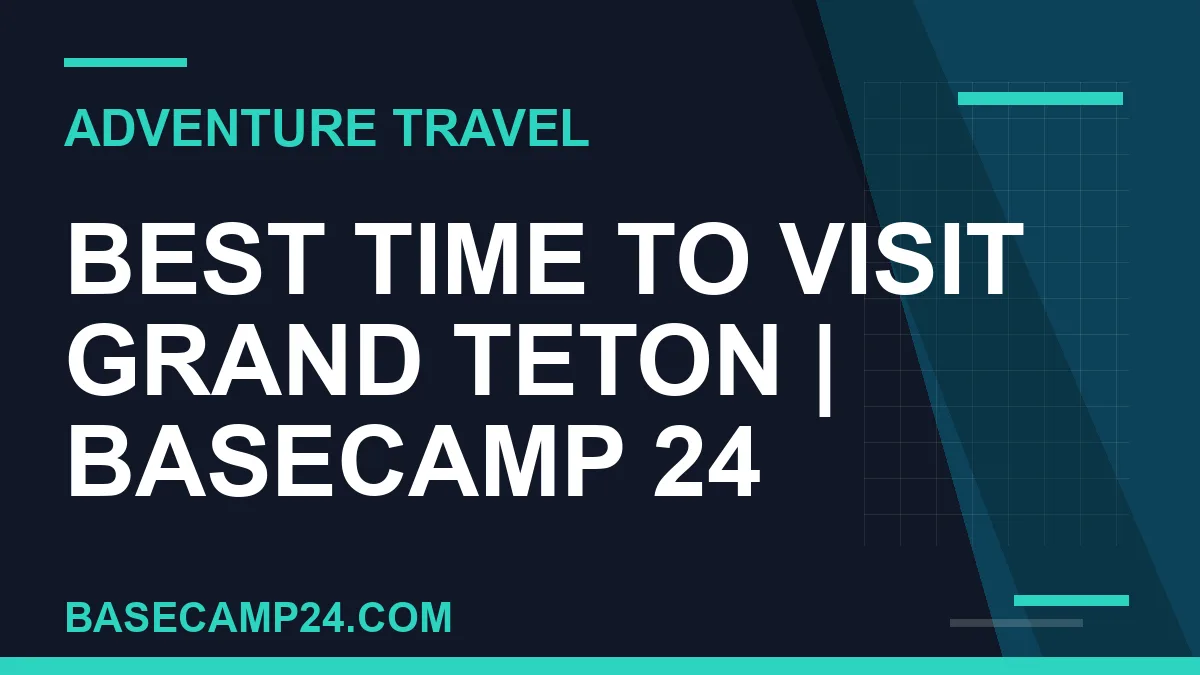 Best Time to Visit Grand Teton