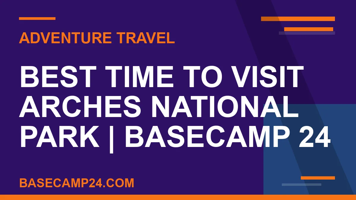 Best Time to Visit Arches National Park