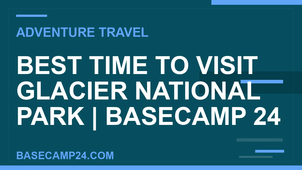 Best Time to Visit Glacier National Park