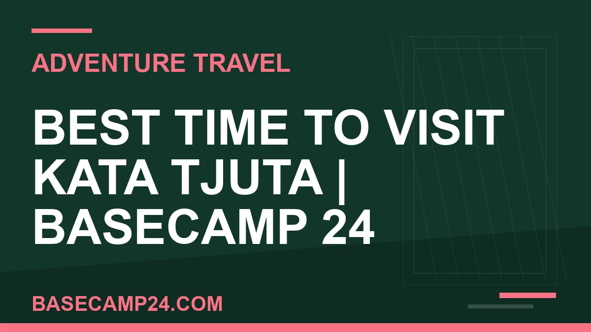 Best Time to Visit Kata Tjuta