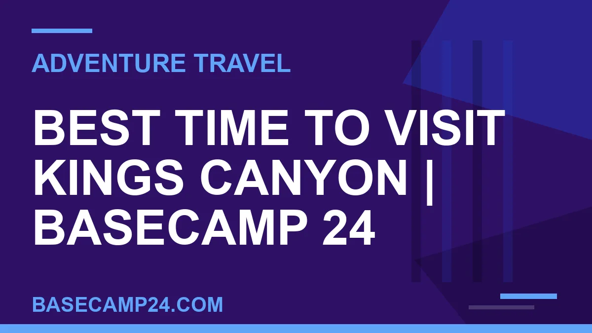 Best Time to Visit Kings Canyon