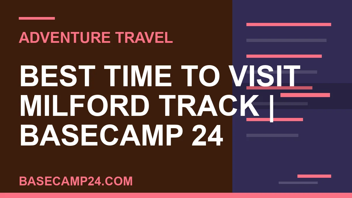 best time to visit Milford Track - Best Time to Visit Milford Track | Basecamp 24 | basecamp24