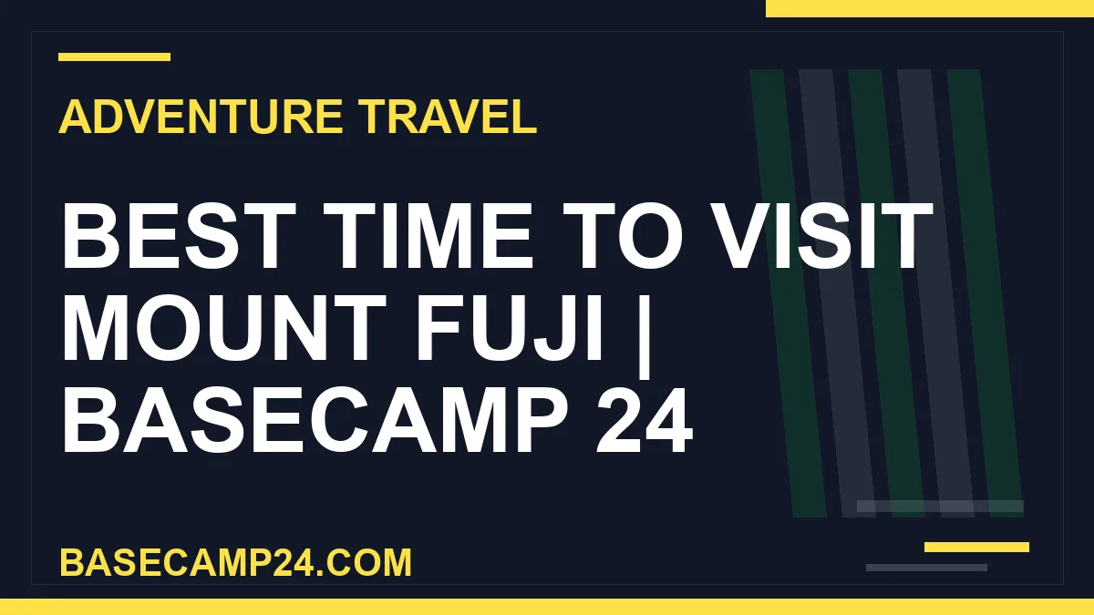 best time to visit Mount Fuji - Best Time to Visit Mount Fuji | Basecamp 24 | basecamp24