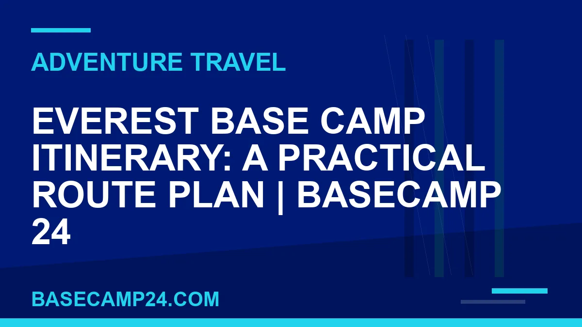 Everest Base Camp Itinerary: A Practical Route Plan