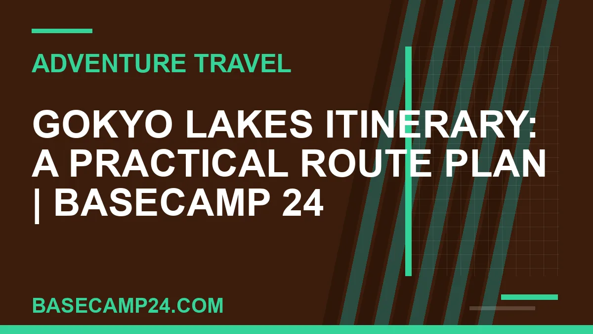 Gokyo Lakes Itinerary: A Practical Route Plan