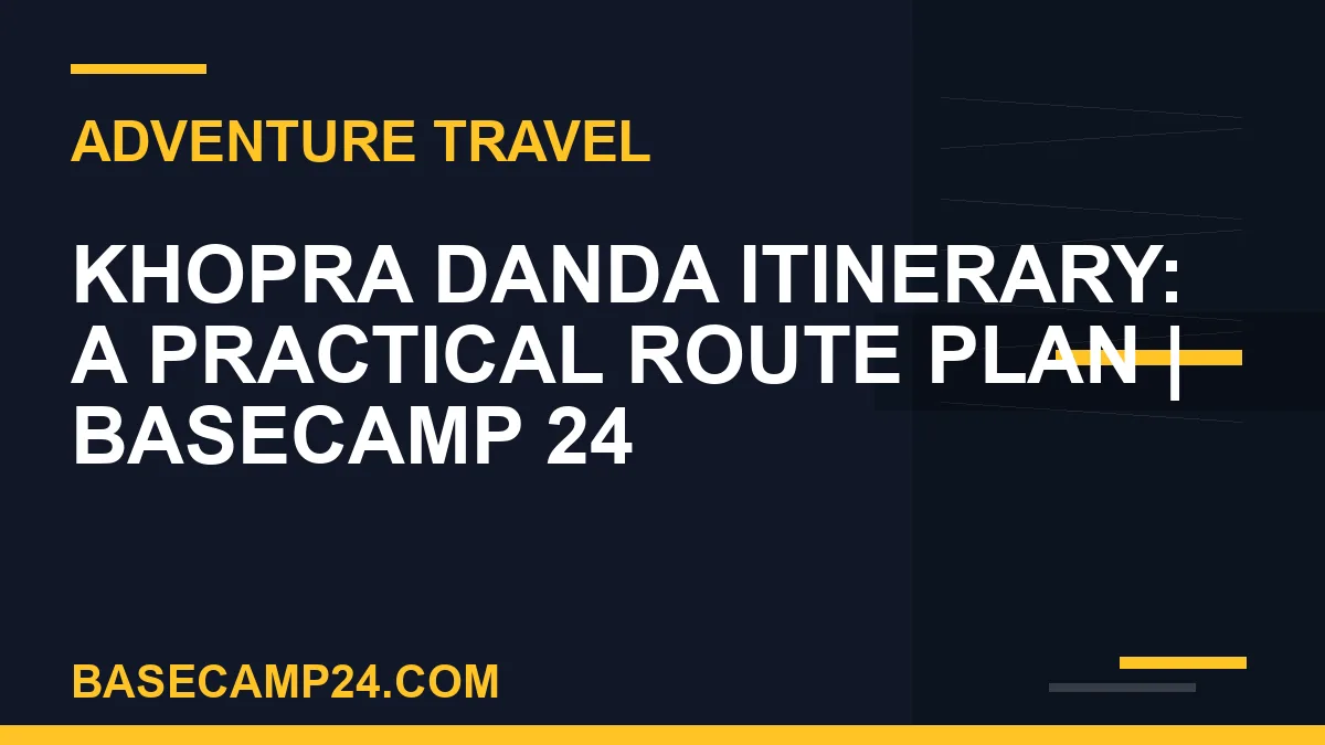 Khopra Danda Itinerary: A Practical Route Plan