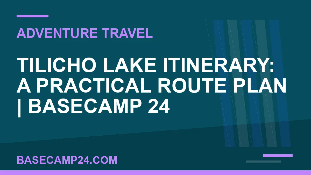 Tilicho Lake Itinerary: A Practical Route Plan