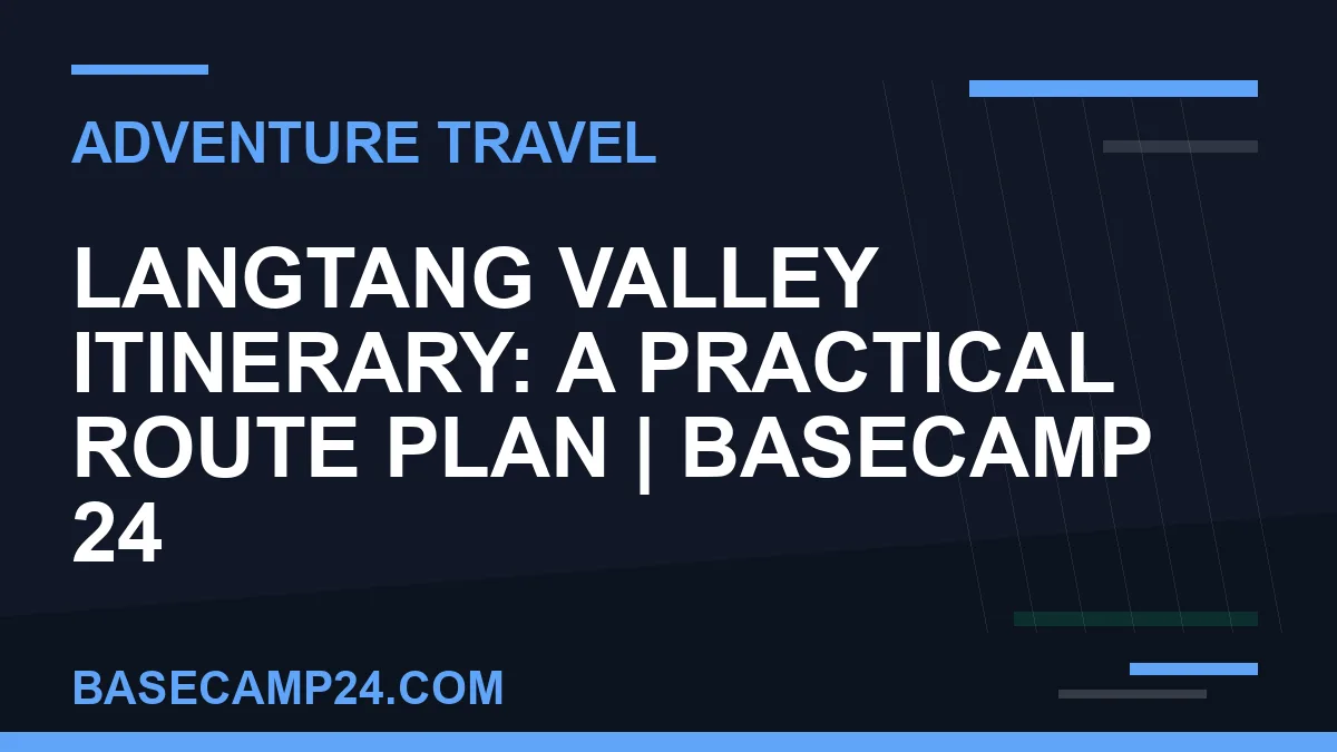 Langtang Valley Itinerary: A Practical Route Plan