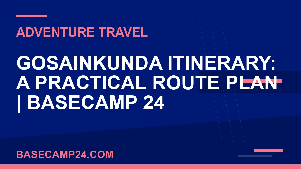 Gosainkunda Itinerary: A Practical Route Plan
