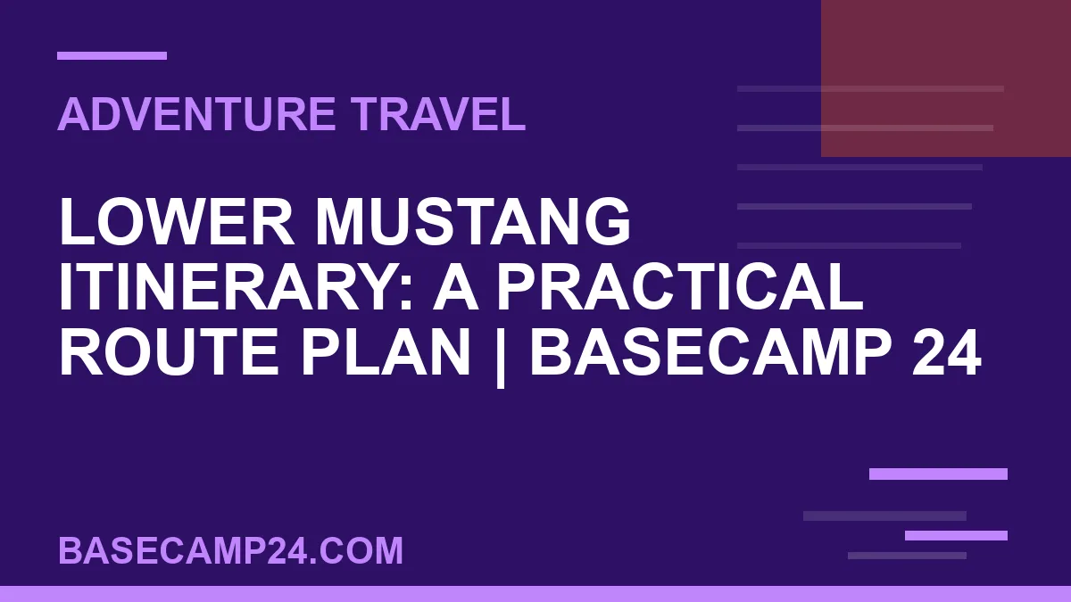 Lower Mustang Itinerary: A Practical Route Plan