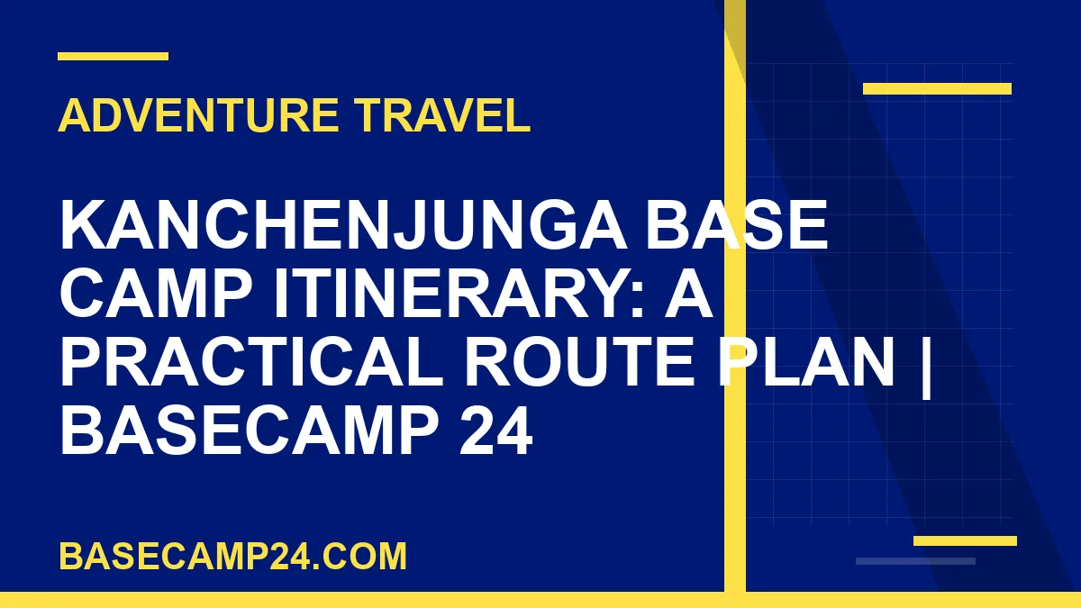 Kanchenjunga Base Camp Itinerary: A Practical Route Plan