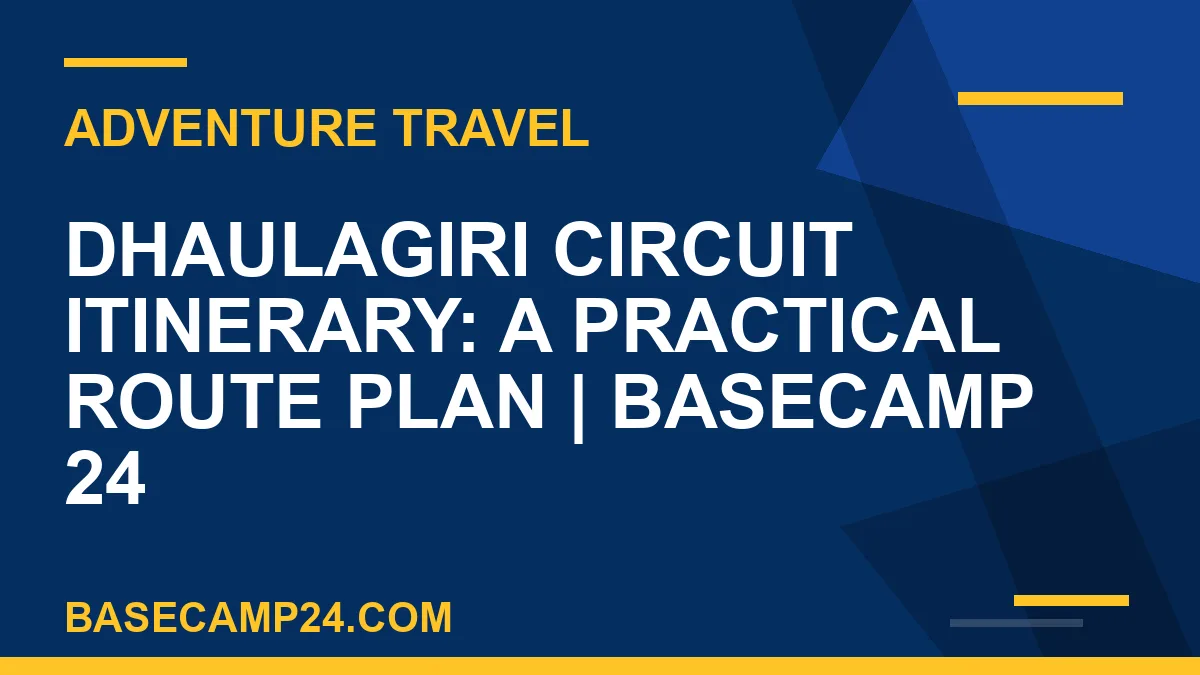 Dhaulagiri Circuit Itinerary: A Practical Route Plan