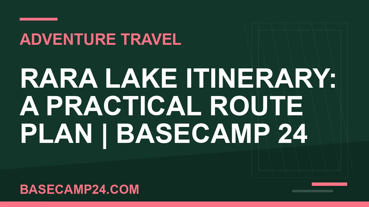 Rara Lake Itinerary: A Practical Route Plan