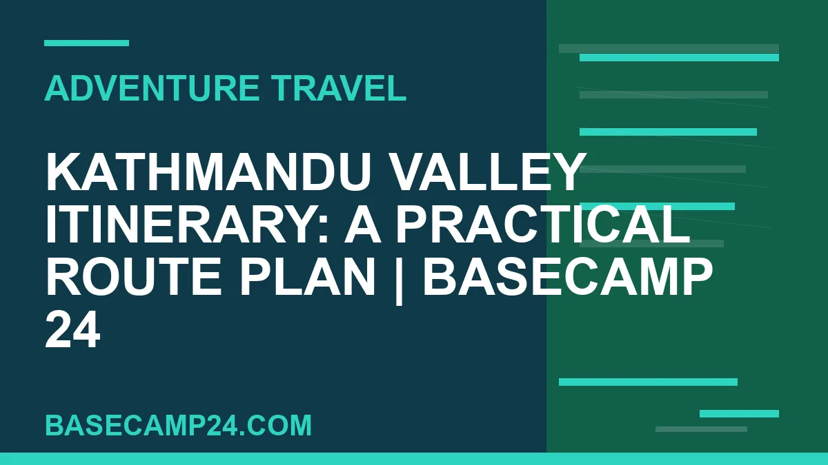 Kathmandu Valley Itinerary: A Practical Route Plan