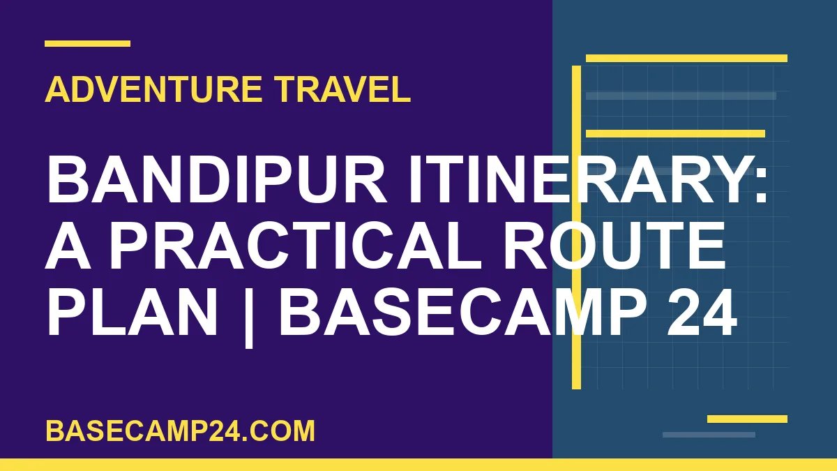 Bandipur Itinerary: A Practical Route Plan