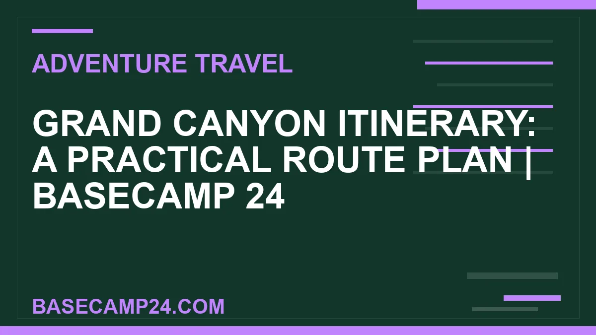 Grand Canyon Itinerary: A Practical Route Plan