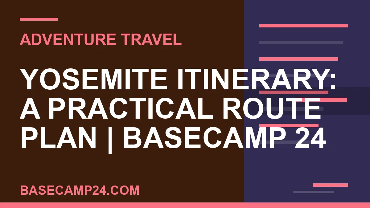 Yosemite Itinerary: A Practical Route Plan