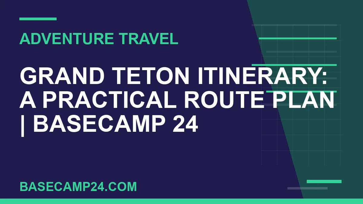 Grand Teton Itinerary: A Practical Route Plan