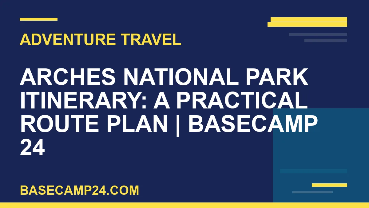 Arches National Park Itinerary: A Practical Route Plan