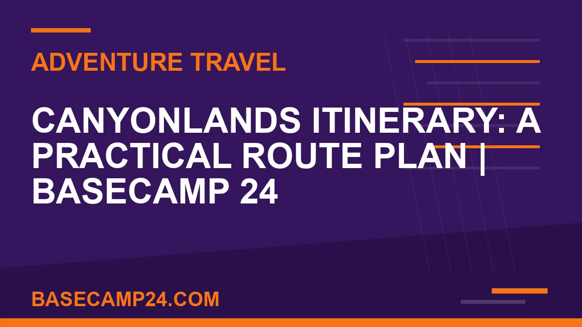 Canyonlands Itinerary: A Practical Route Plan
