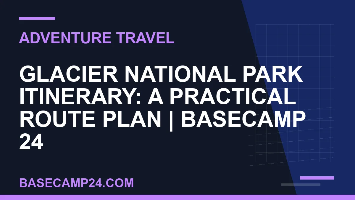 Glacier National Park Itinerary: A Practical Route Plan
