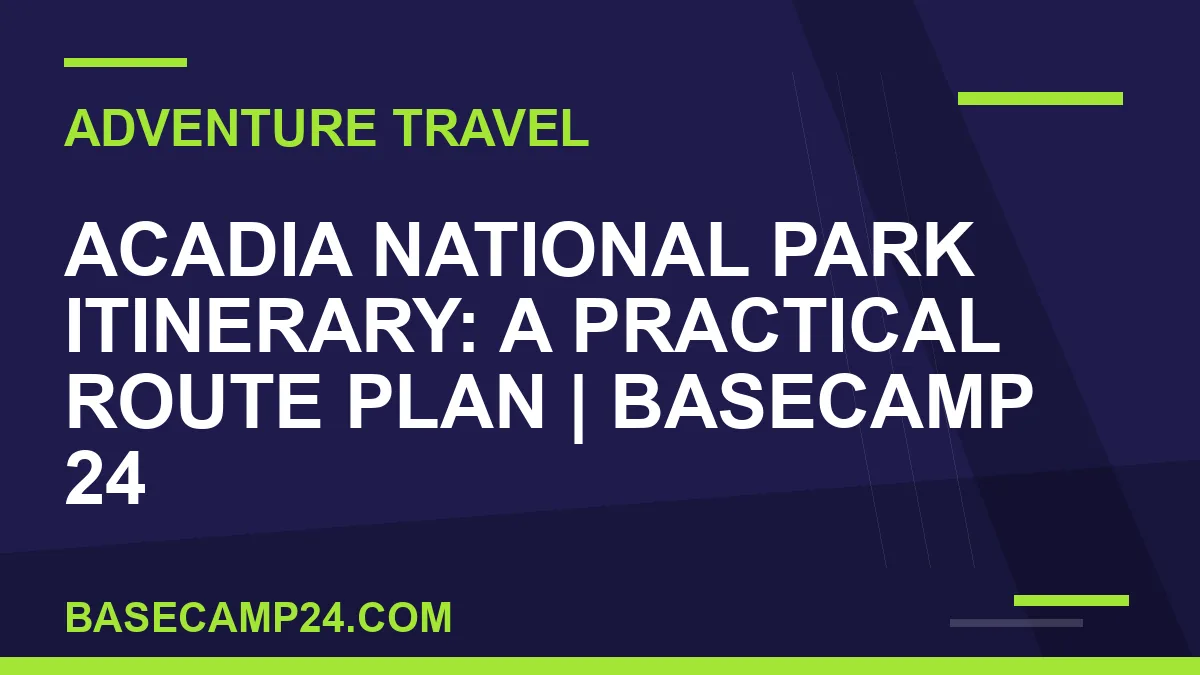 Acadia National Park Itinerary: A Practical Route Plan