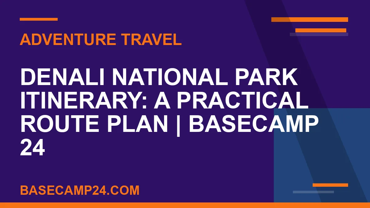 Denali National Park Itinerary: A Practical Route Plan