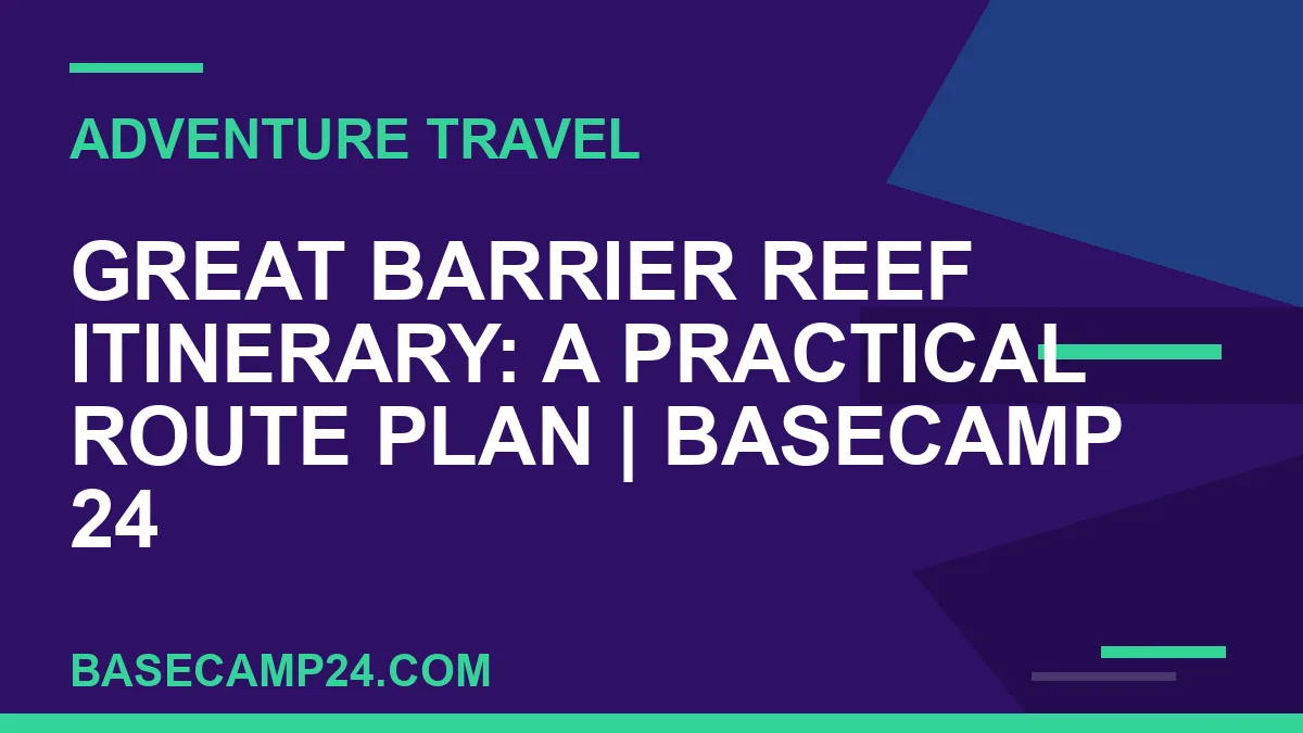 Great Barrier Reef Itinerary: A Practical Route Plan