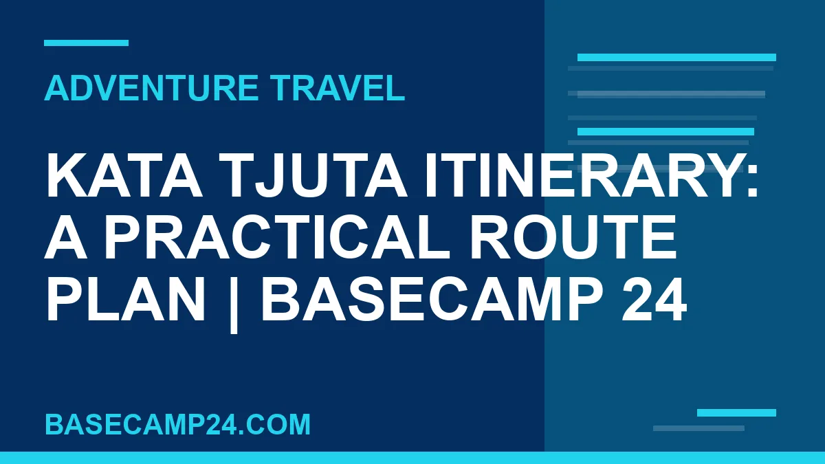 Kata Tjuta Itinerary: A Practical Route Plan