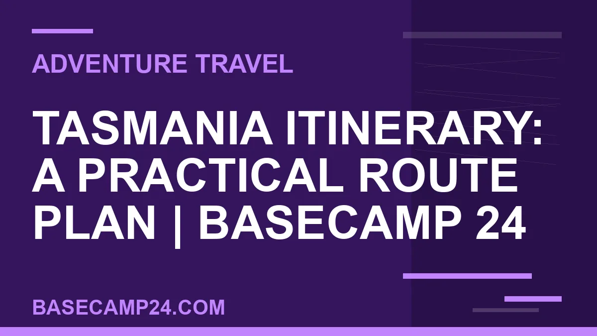 Tasmania Itinerary: A Practical Route Plan