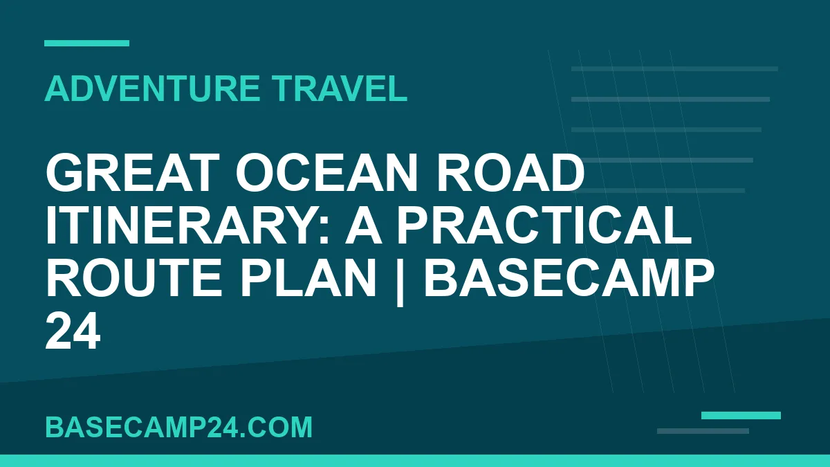 Great Ocean Road Itinerary: A Practical Route Plan