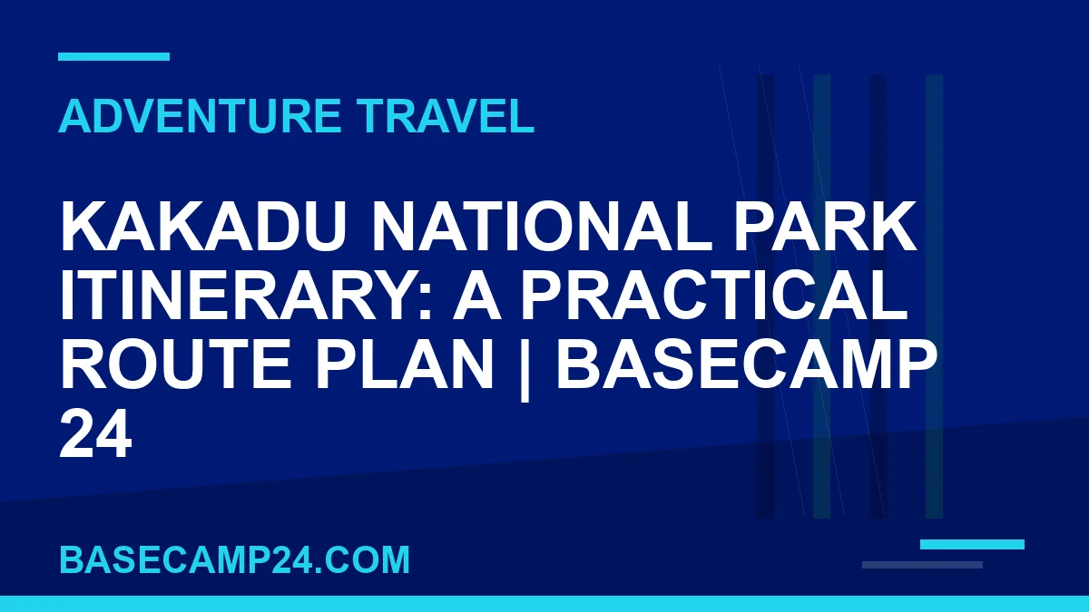 Kakadu National Park Itinerary: A Practical Route Plan