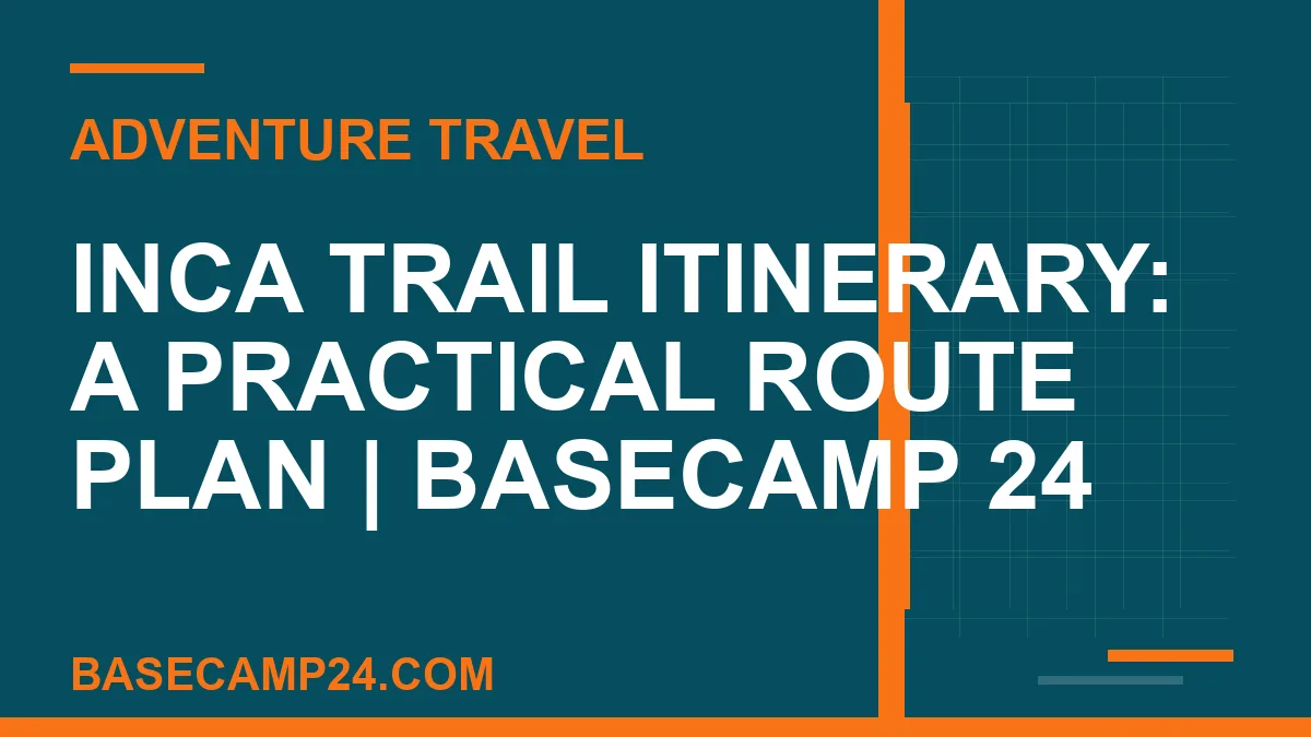 Inca Trail Itinerary: A Practical Route Plan