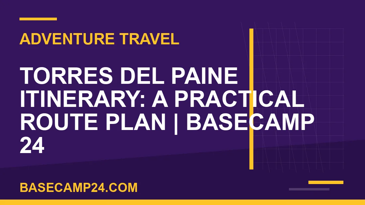 Torres del Paine Itinerary: A Practical Route Plan
