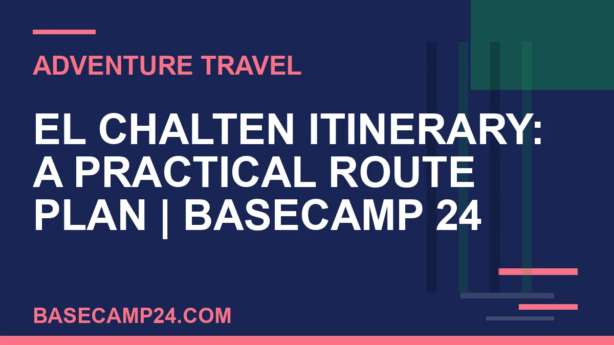 El Chalten Itinerary: A Practical Route Plan