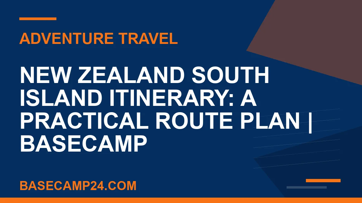 New Zealand South Island Itinerary: A Practical Route Plan
