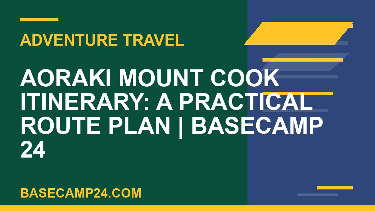 Aoraki Mount Cook Itinerary: A Practical Route Plan