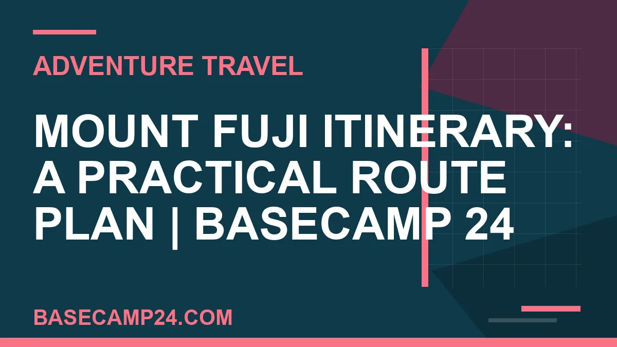 Mount Fuji Itinerary: A Practical Route Plan