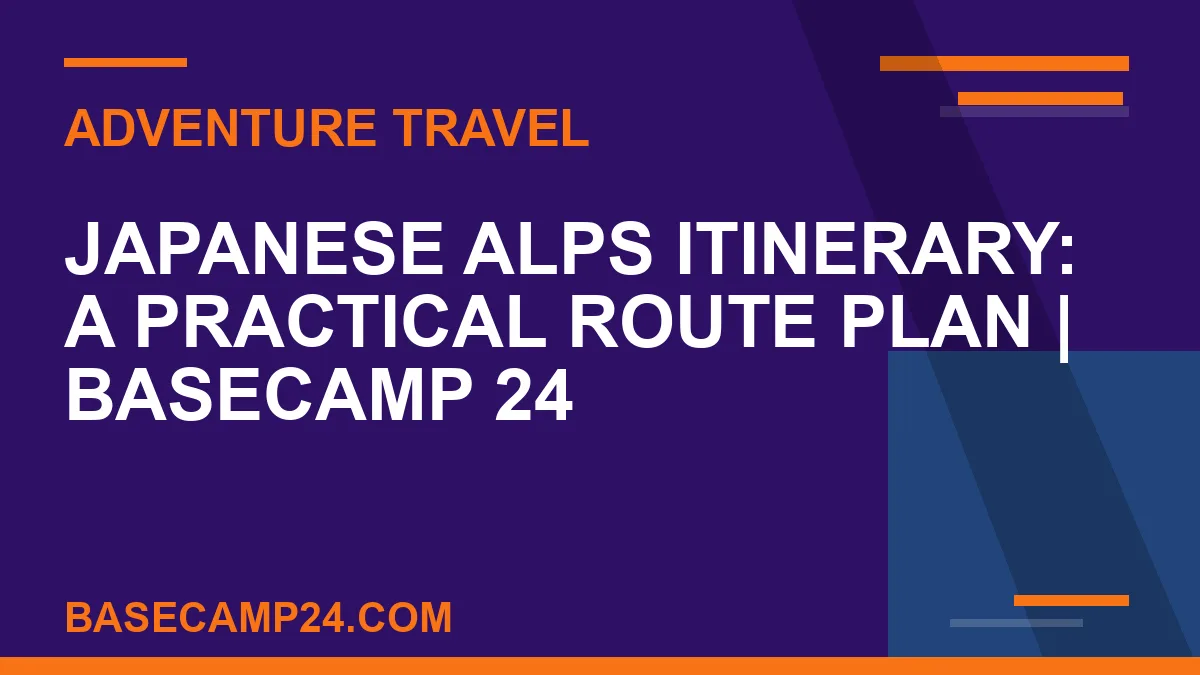 Japanese Alps Itinerary: A Practical Route Plan
