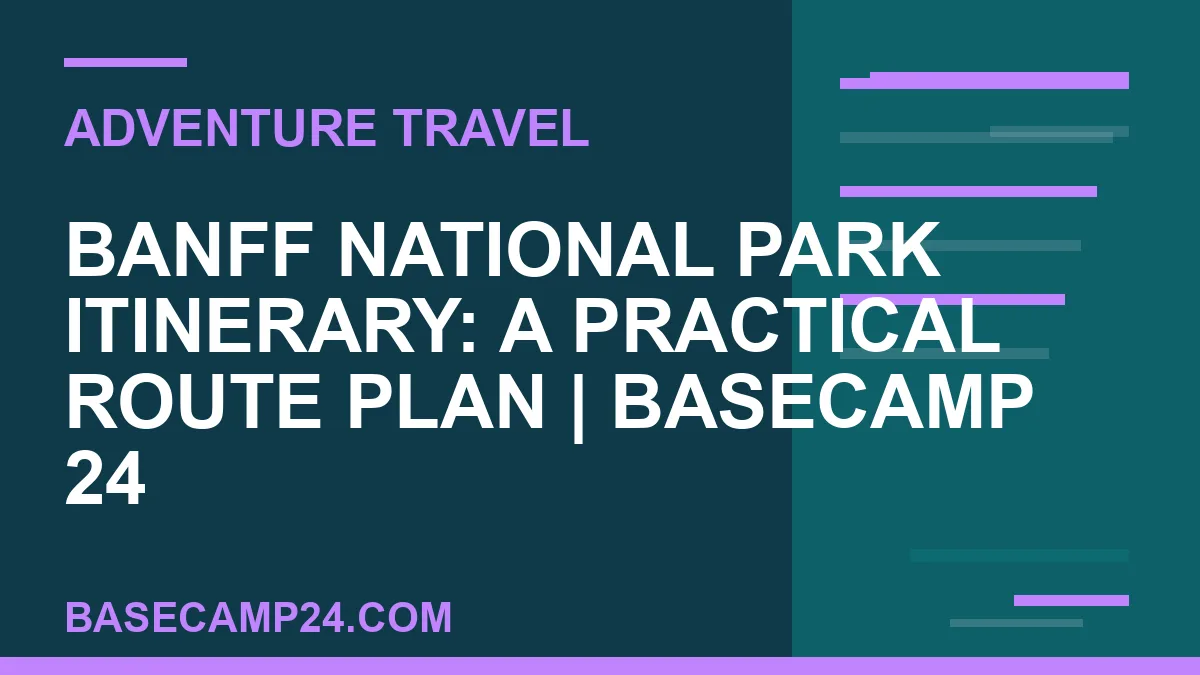 Banff National Park Itinerary: A Practical Route Plan