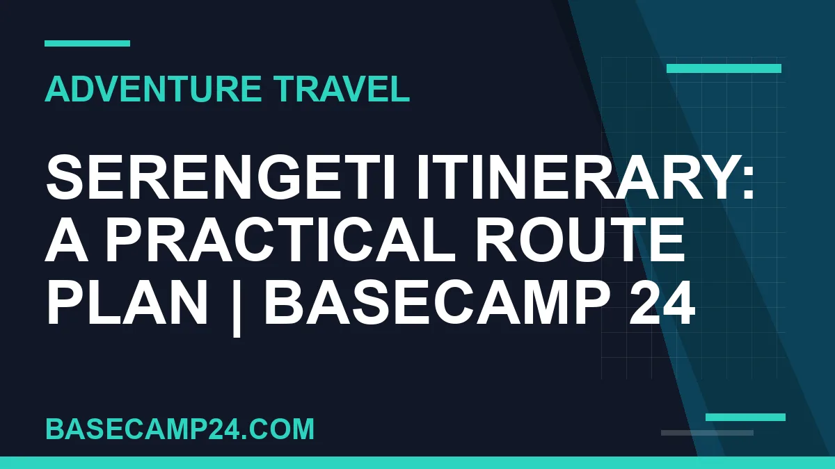 Serengeti Itinerary: A Practical Route Plan