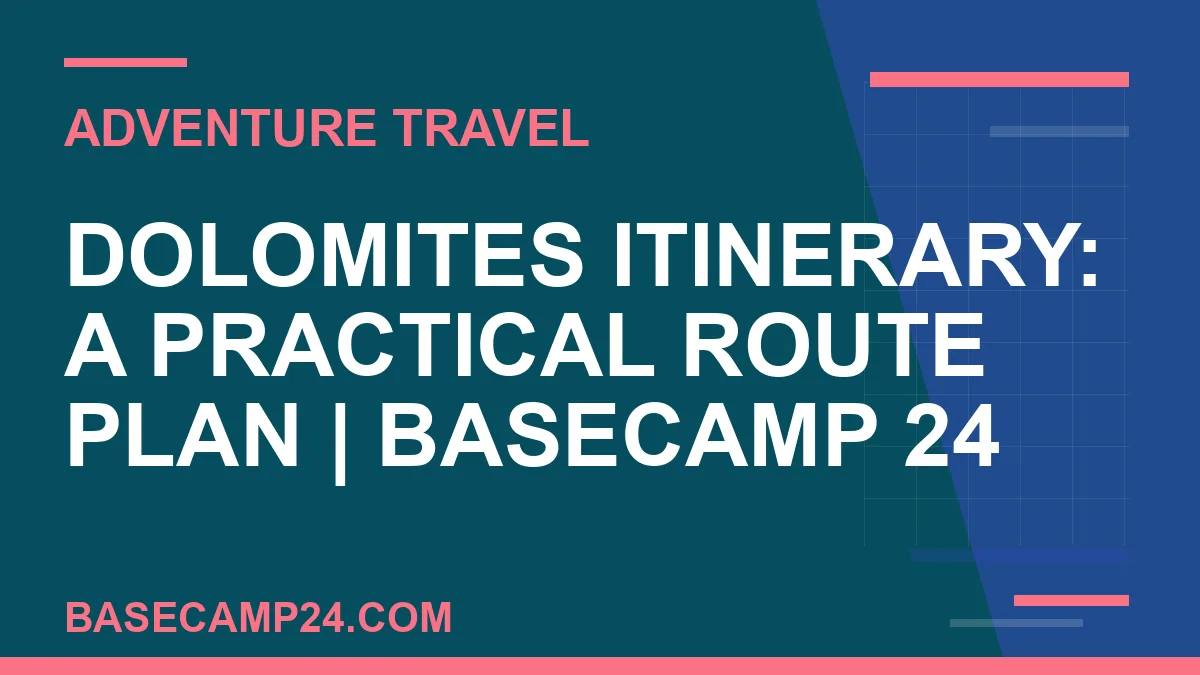 Dolomites itinerary - Dolomites Itinerary: A Practical Route Plan | Basecamp 24 | basecamp24