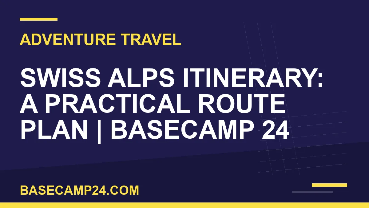 Swiss Alps Itinerary: A Practical Route Plan